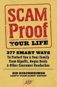 Scam-Proof Your Life : 377 Smart Ways to Protect You and Your Family from Ripoffs, Bogus Deals...