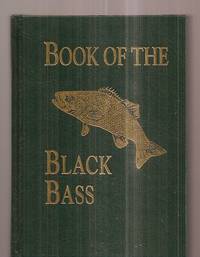 BOOK OF THE BLACK BASS COMPRISING ITS COMPLETE SCIENTIFIC AND LIFE HISTORY  TOGETHER WITH A...