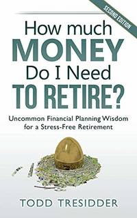 How Much Money Do I Need to Retire?: Uncommon Financial Planning Wisdom for a Stress-Free...