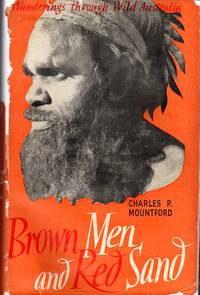 Brown Men and Red Sand: Journeying in Wild Australia by Mountford, Charles P. (Charles Pearcy) - 1952