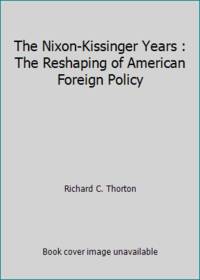 The Nixon-Kissinger Years : The Reshaping of American Foreign Policy by Richard C. Thorton - 1989