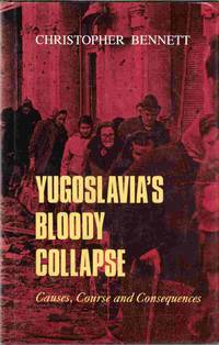 Yugoslavia's Bloody Collapse:  Causes, Course and Consequences
