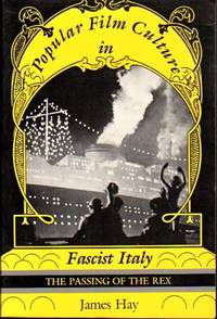 Popular Film Culture in Fascist Italy: The Passing of the Rex by Hay, James - 1987