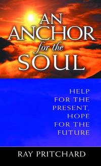 An Anchor for the Soul: Help for the Present Hope for the Future