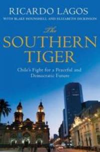 The Southern Tiger: Chile&#039;s Fight for a Democratic and Prosperous Future by Ricardo Lagos - 2012-07-08