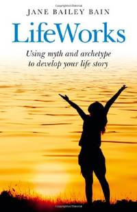 Lifeworks: Using Myth and Archetype to Develop Your Life Story