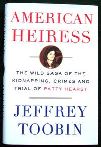 AMERICAN HEIRESS: THE WILD SAGA OF THE KIDNAPPING, CRIMES AND TRIAL OF PATTY HEARST by Toobin, Jeffrey - 2016