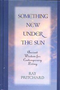 Something New under the Sun : Ancient Wisdom for Contemporary Living by Ray Pritchard - 1998