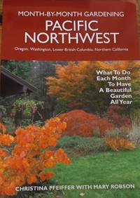 Pacific Northwest: What To Do Each Month To Have a Beautiful Garden All Year (Month-By-Month...