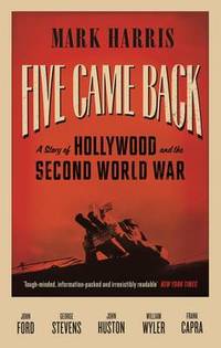 Five Came Back: A Story of Hollywood and the Second World War