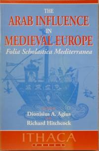 The Arab Influence in Medieval Europe : Folia Scholastica Mediterranea. de AGIUS, Dionisius A. & Richard Hitchcock (eds) - 1996