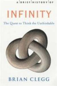 A Brief History of Infinity: The Quest to Think the Unthinkable
