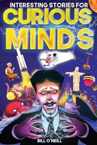 Interesting Stories for Curious Minds: A Collection of Mind-Boggling True Stories About History,...