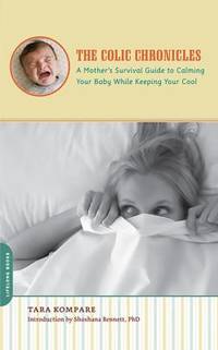 The Colic Chronicles : A Mother's Survival Guide to Calming Your Baby While Keeping Your Cool