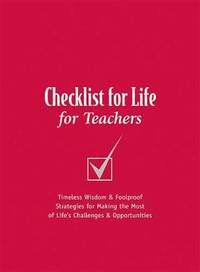 Checklist for Life for Teachers : Timeless Wisdom and Foolproof Strategies for Making the Most of...