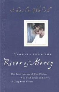 Stories from the River of Mercy : The True Journey of Two Women Who Find Grace and Mercy in Deep...