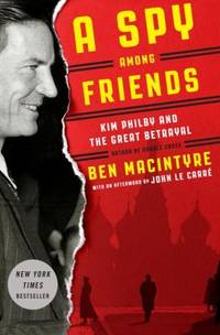 A Spy among Friends : Kim Philby and the Great Betrayal by Ben Macintyre - 2014