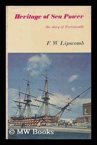 Heritage of Sea Power: the Story of Portsmouth by F. W Lipscomb - First Edition - 1967 - from MW Books Ltd. (SKU: 105092)