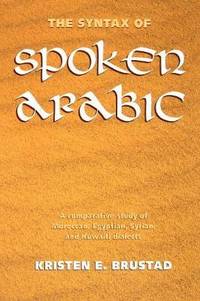 The Syntax of Spoken Arabic : A Comparative Study of Moroccan, Egyptian, Syrian, and Kuwaiti...