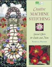 Creative Machine Stitching : Special Effects for Quilts and More