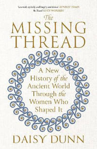 The Missing Thread: A New History of the Ancient World Through the Women Who Shaped It