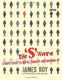 The 'S' Word: A Boy's Guide to Sex, Puberty and Growing Up