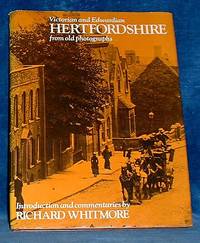 VICTORIAN AND EDWARDIAN HERTFORDSHIRE FROM OLD PHOTOGRAPHS Introduction and commentaries by Richard Whitmore by Richard Whitmore - First Edition - 1976 - from Abbey Antiquarian Books (SKU: A74496)