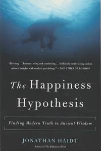 The Happiness Hypothesis: Finding Modern Truth in Ancient Wisdom by Haidt, Jonathan - 2006