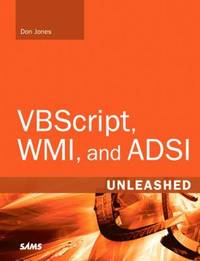 Vbscript, Wmi, and ADSI Unleashed: Using Vbscript, Wmi, and ADSI to Automate Windows Administration