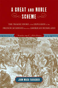 A Great and Noble Scheme: The Tragic Story of the Expulsion of the French Acadians from Their...