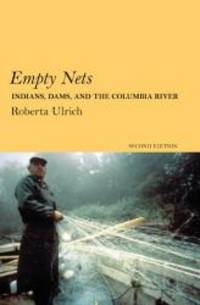 Empty Nets, 2nd ed: Indians, Dams, and the Columbia River (Culture and Environment in the Pacific West) by Roberta Ulrich - 2007-02-09