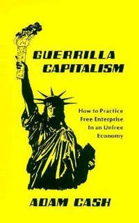 Guerrilla Capitalism : How to Practice Free Enterprise in an Unfree Economy