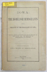 Iowa: The Home for Immigrants, Being a Treatise on the Resources of Iowa, and Giving Useful...