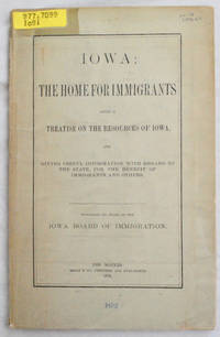 Iowa: The Home for Immigrants, Being a Treatise on the Resources of Iowa, and Giving Useful Information with Regard to the State, the Benefit of Immigrants and Others by Iowa Board of Immigration - 1870