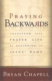 PRAYING BACKWARDS Transform Your Prayer Life by Eginning in Jesus' Name