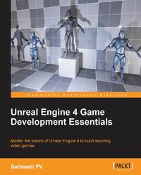 Unreal Engine 4 Game Development Essentials: Master the basics of Unreal Engine 4 to build...
