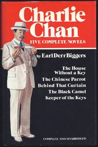 Charlie Chan: Five Complete Novels: The House Without A Key; The Chinese Parrot; Behind That Curtain; The Black Camel; Keeper Of The Keys by Biggers, Earl Derr - 1981