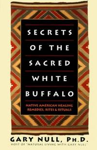 Secrets of Sacred White Buffalo: Native American Healing Remedies, Rights and Rituals