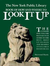 The New York Public Library Book of How and Where to Look It Up by Sherwood Harris - 1991