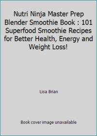 Nutri Ninja Master Prep Blender Smoothie Book: 101 Superfood Smoothie Recipes for Better Health,...