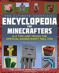 Ultimate Unofficial Encyclopedia for Minecrafters: An A - Z Book of Tips and Tricks the Official...