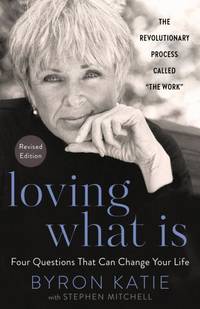Loving What Is, Revised Edition: Four Questions That Can Change Your Life; The Revolutionary...