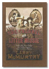 image of THE COLONEL AND LITTLE MISSIE BUFFALO BILL, ANNIE OAKLEY, AND THE BEGINNINGS OF SUPERSTARDOM IN AMERICA