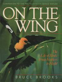 On the Wing: The Life of Birds : From Feathers to Flight