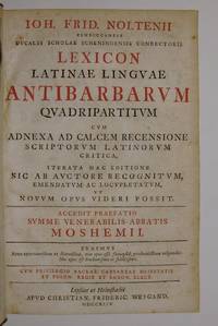 Ioh. Frid. Noltenii (...) Lexicon latinae linguae antibarbarum quadripartitum, cum adnexa ad calcem recensione scriptorum latinorum critica, iterata hac editione sic ab auctore recognitum, emendatum ac locupletatum ut novum opus videri possit. Accedit praefatio (...) Moshemii. by NOLTENIUS,I.F