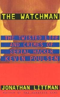 The Watchman : The Twisted Life and Crimes of Serial Hacker Kevin Poulsen