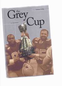 The Grey Cup:  A History ( CFL / C.F.L. / Canadian Football League related) by Kelly, Graham / ( Canadian Football League  related)( CFL ) - 1999