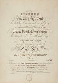 Oberon or the Elf King's Oath, The Popular Romantic and Fairy Opera as Performed with great Success at the Theatre Royal, Covent Garden, The Poetry by J.R. Planché, Esqre. Composed & Arranged, with an Accompaniment for the Piano Forte ... Part [I-III]. [Piano-vocal score]