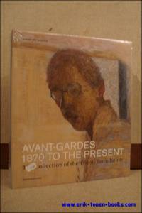 Avant-gardes, 1870 to the present. The collection of the Triton Foundation,