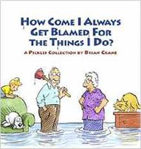How Come I Always Get Blamed for the Things I Do? : A Pickles Collection